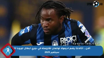 الآن.. أتالانتا يضم أديمولا لوكمان لقائمته في دوري أبطال أوروبا 12 سبتمبر 2025